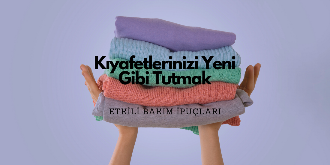 Kıyafetlerinizi Yeni Gibi Tutmak: Etkili Bakım İpuçları